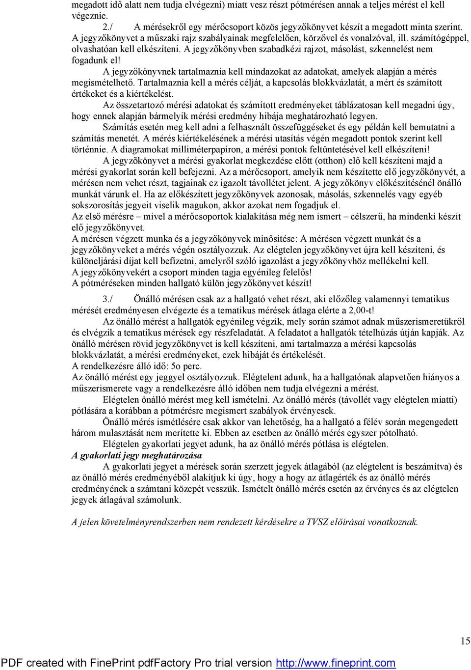 A jegyzőkönyvben szabadkézi rajzot, másolást, szkennelést nem fogadunk el! A jegyzőkönyvnek tartalmaznia kell mindazokat az adatokat, amelyek alapján a mérés megismételhető.