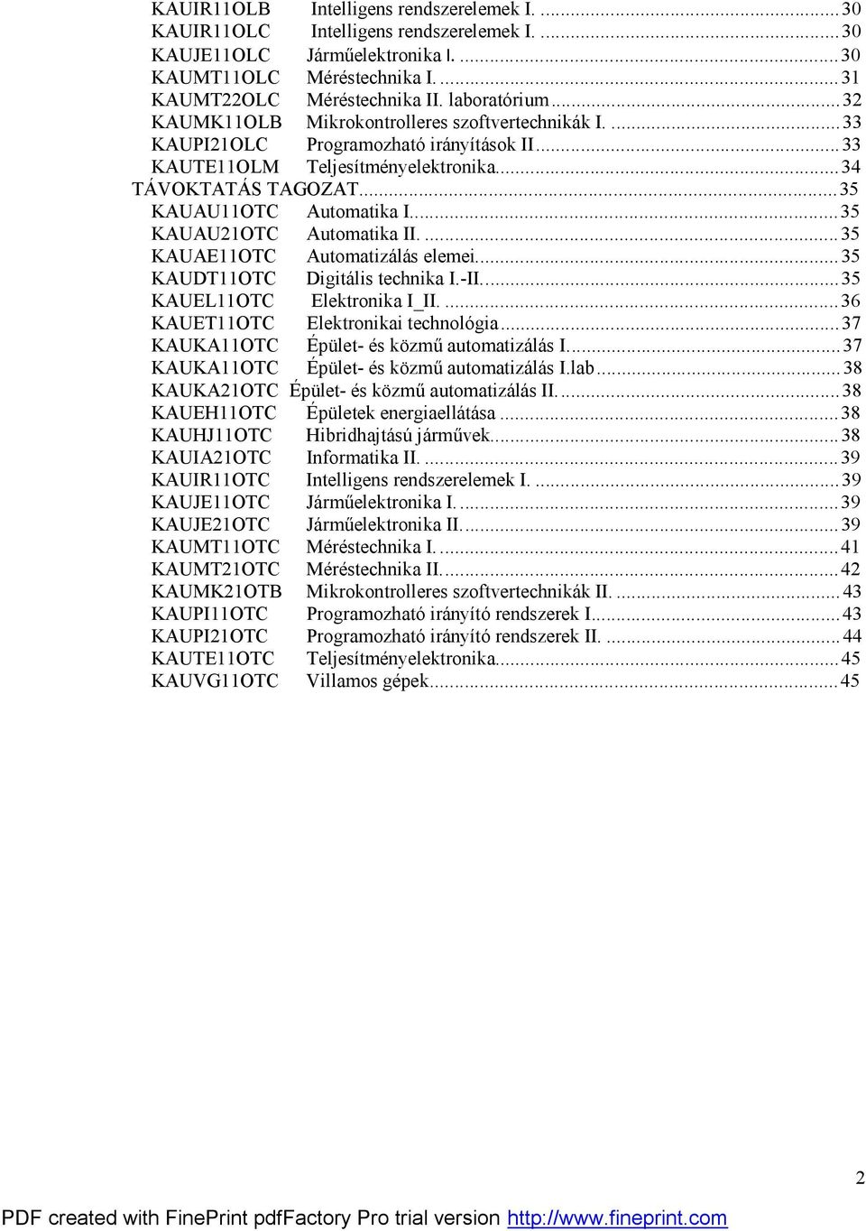 ..35 KAUAU21OTC Automatika II...35 KAUAE11OTC Automatizálás elemei...35 KAUDT11OTC Digitális technika I.-II...35 KAUEL11OTC Elektronika I_II...36 KAUET11OTC Elektronikai technológia.