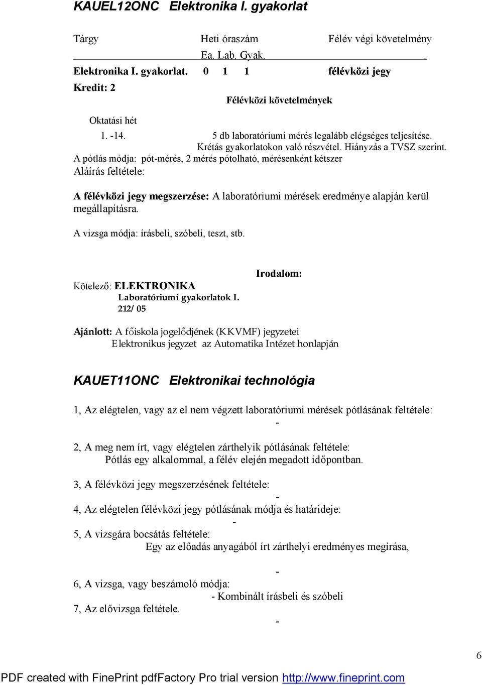 A pótlás módja: pót-mérés, 2 mérés pótolható, mérésenként kétszer Aláírás feltétele: A félévközi jegy megszerzése: A laboratóriumi mérések eredménye alapján kerül megállapításra.