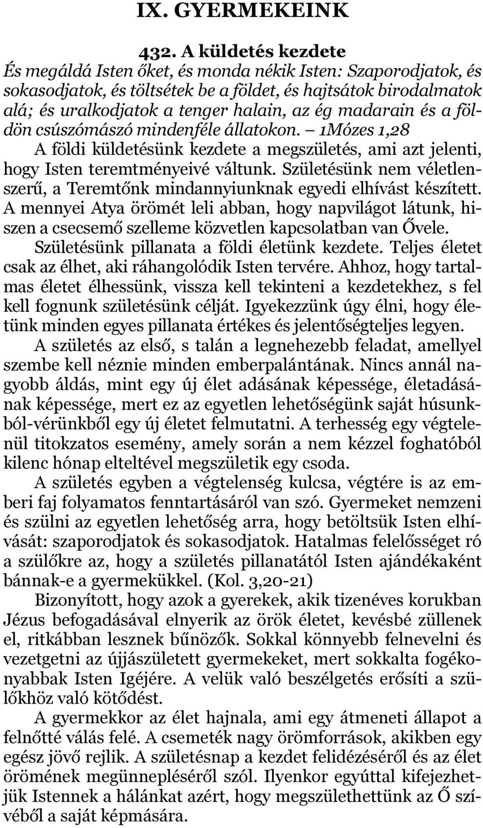 madarain és a földön csúszómászó mindenféle állatokon. 1Mózes 1,28 A földi küldetésünk kezdete a megszületés, ami azt jelenti, hogy Isten teremtményeivé váltunk.