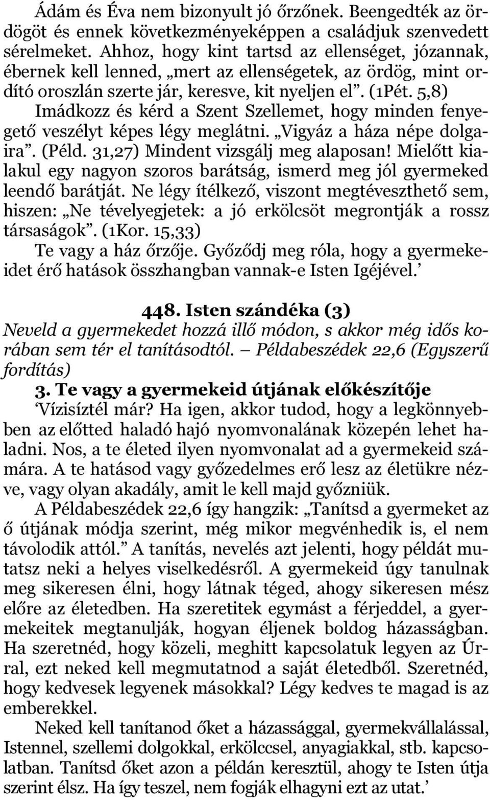 5,8) Imádkozz és kérd a Szent Szellemet, hogy minden fenyegető veszélyt képes légy meglátni. Vigyáz a háza népe dolgaira. (Péld. 31,27) Mindent vizsgálj meg alaposan!