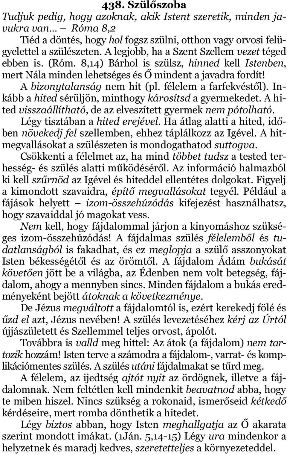 félelem a farfekvéstől). Inkább a hited sérüljön, minthogy károsítsd a gyermekedet. A hited visszaállítható, de az elveszített gyermek nem pótolható. Légy tisztában a hited erejével.