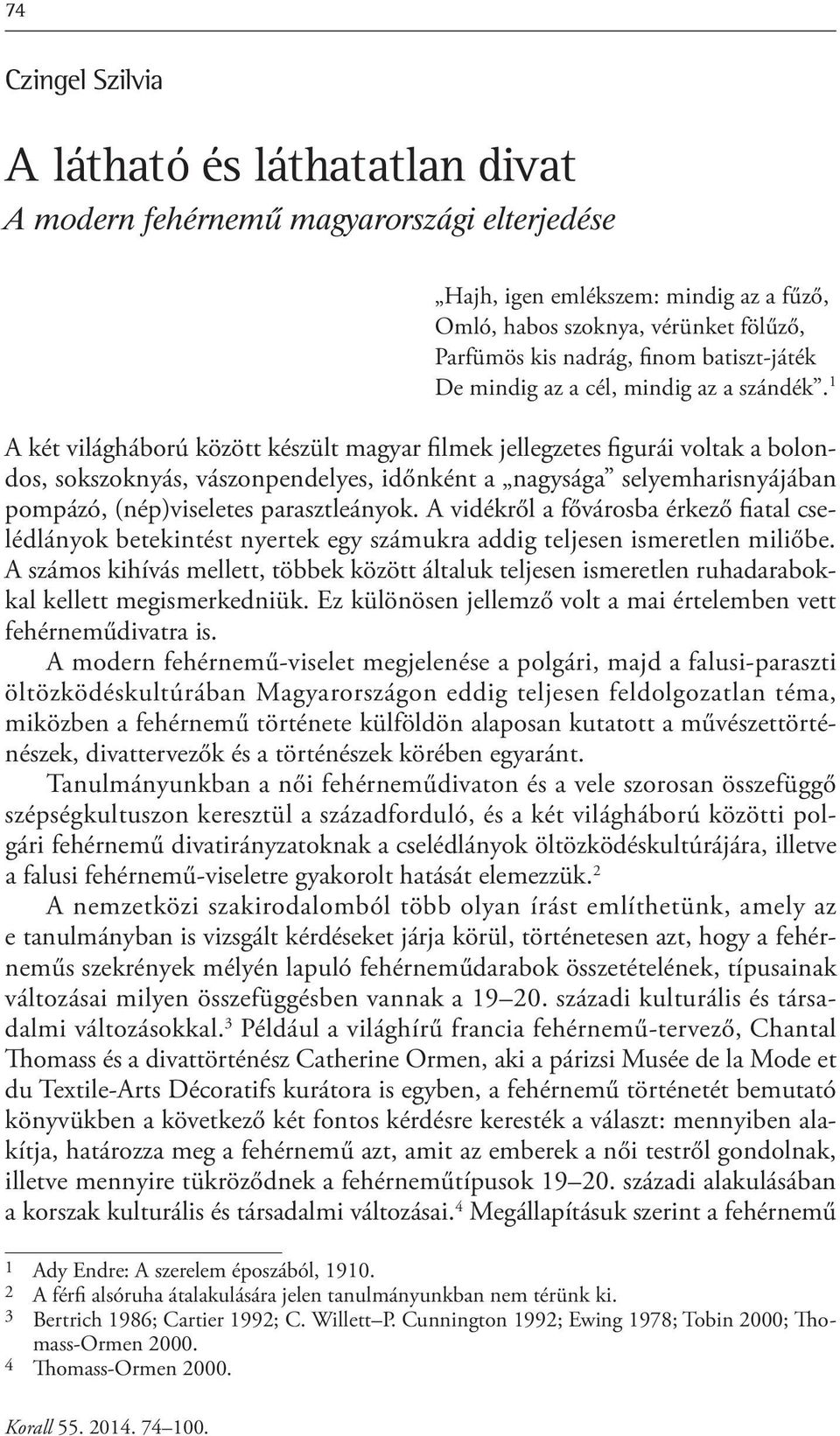 1 A két világháború között készült magyar filmek jellegzetes figurái voltak a bolondos, sokszoknyás, vászonpendelyes, időnként a nagysága selyemharisnyájában pompázó, (nép)viseletes parasztleányok.