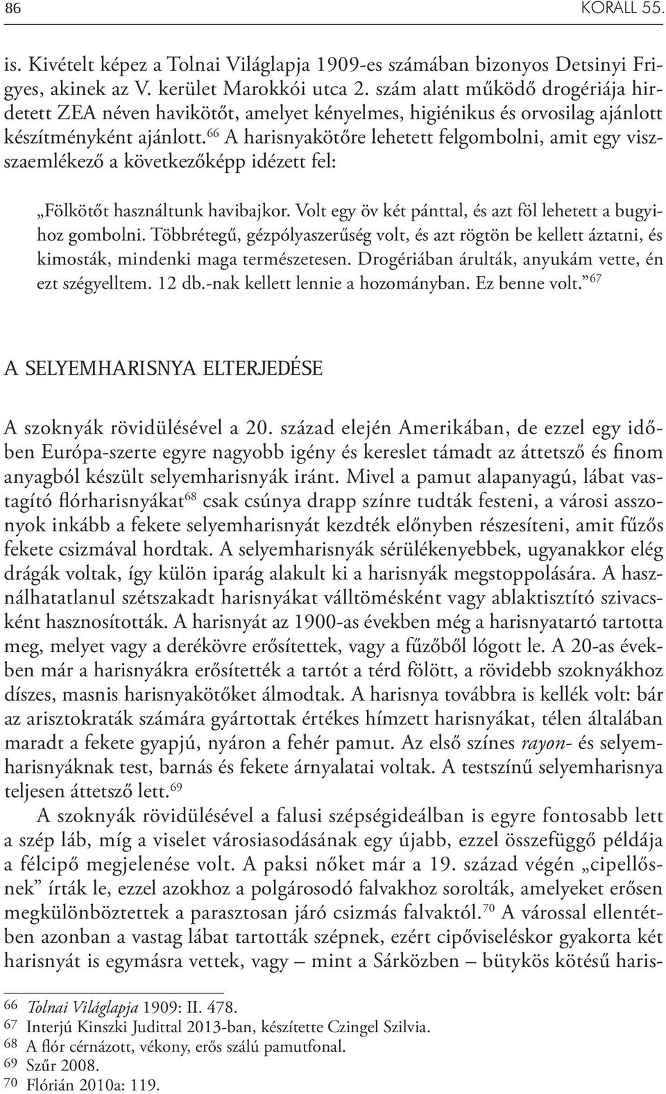 66 A harisnyakötőre lehetett felgombolni, amit egy viszszaemlékező a következőképp idézett fel: Fölkötőt használtunk havibajkor. Volt egy öv két pánttal, és azt föl lehetett a bugyihoz gombolni.