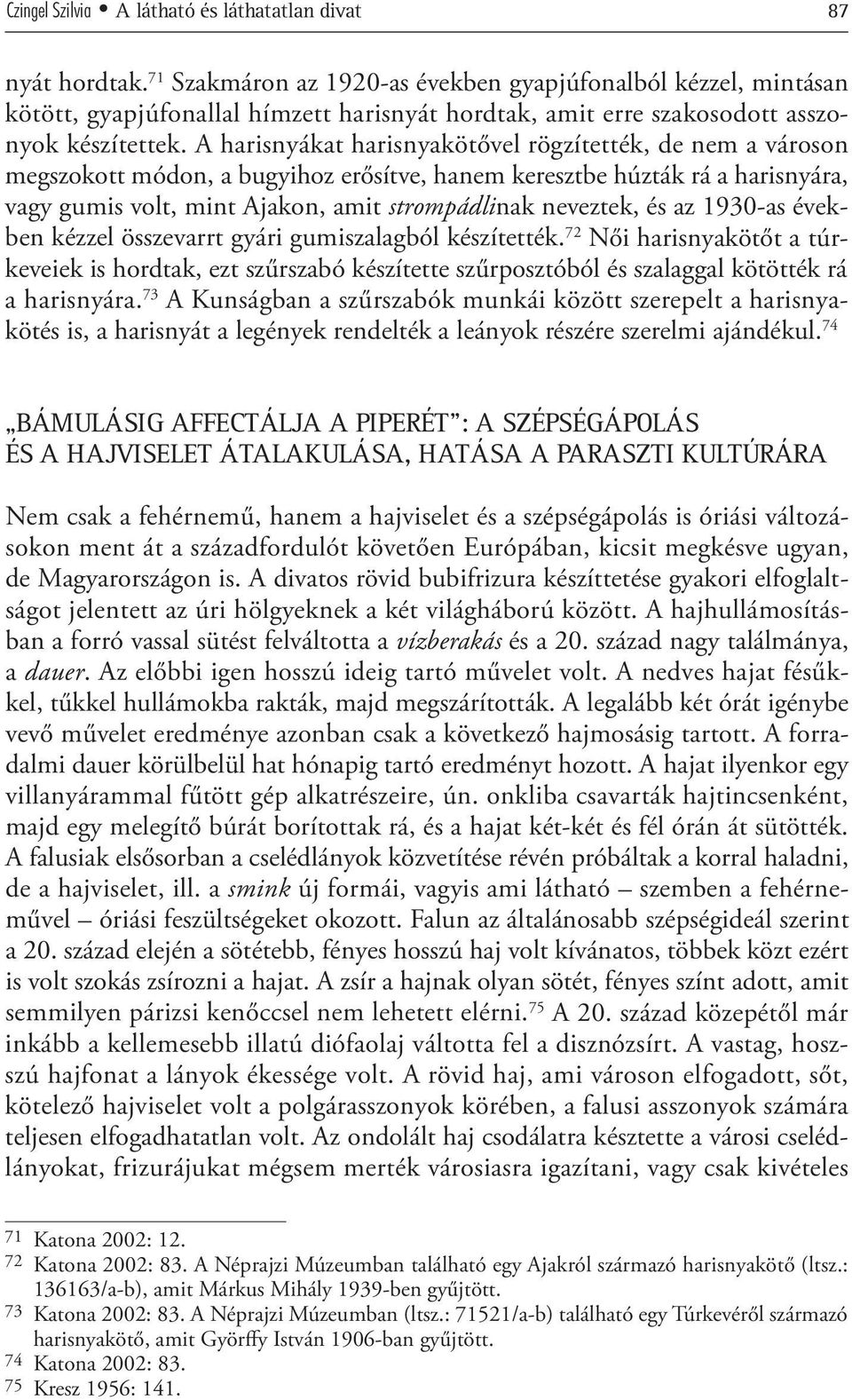 A harisnyákat harisnyakötővel rögzítették, de nem a városon megszokott módon, a bugyihoz erősítve, hanem keresztbe húzták rá a harisnyára, vagy gumis volt, mint Ajakon, amit strompádlinak neveztek,