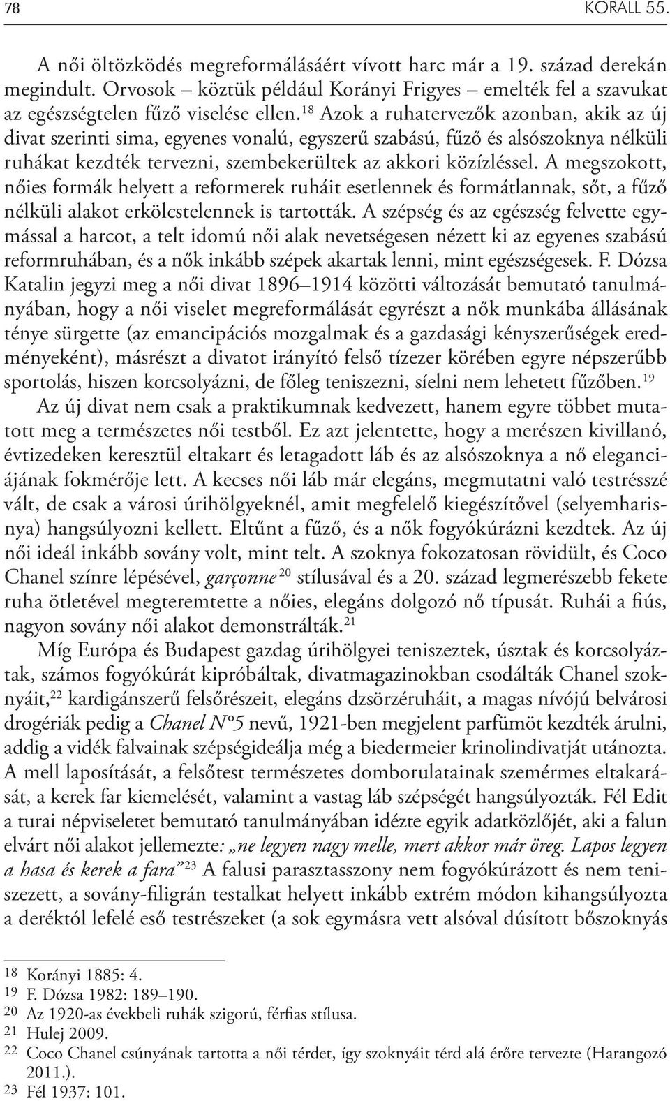 A megszokott, nőies formák helyett a reformerek ruháit esetlennek és formátlannak, sőt, a fűző nélküli alakot erkölcstelennek is tartották.