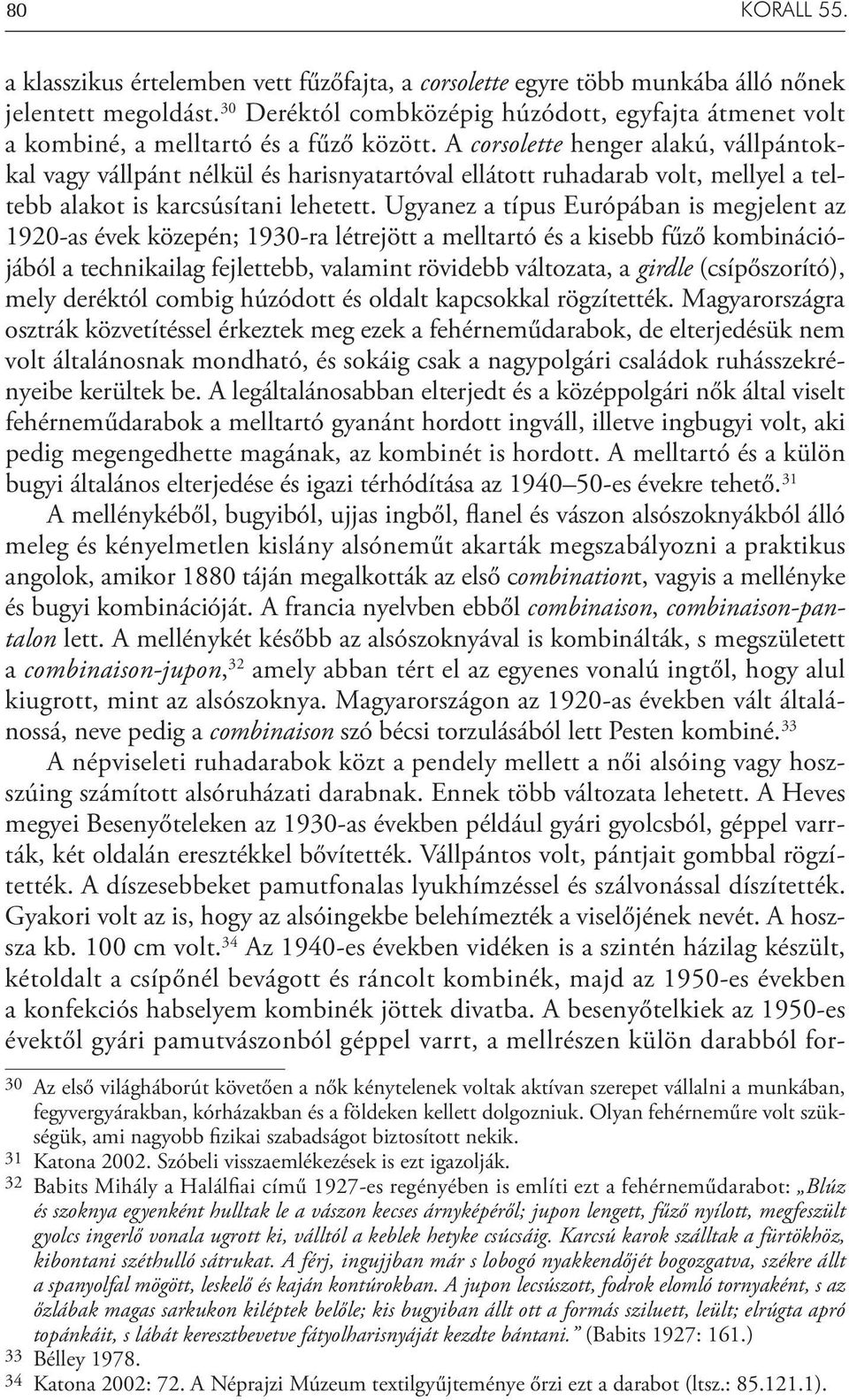 A corsolette henger alakú, vállpántokkal vagy vállpánt nélkül és harisnyatartóval ellátott ruhadarab volt, mellyel a teltebb alakot is karcsúsítani lehetett.