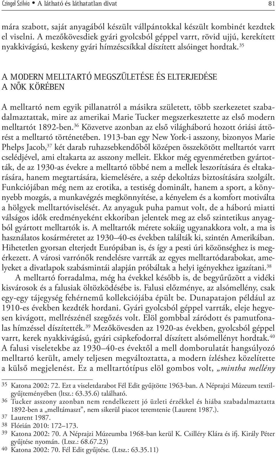 35 A modern melltartó megszületése és elterjedése a nők körében A melltartó nem egyik pillanatról a másikra született, több szerkezetet szabadalmaztattak, mire az amerikai Marie Tucker