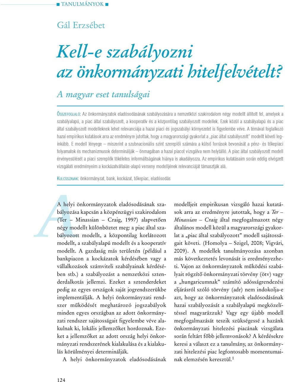 kooperatív és a központilag szabályozott modellek. Ezek közül a szabályalapú és a piac által szabályozott modelleknek lehet relevanciája a hazai piaci és jogszabályi környezetet is figyelembe véve.