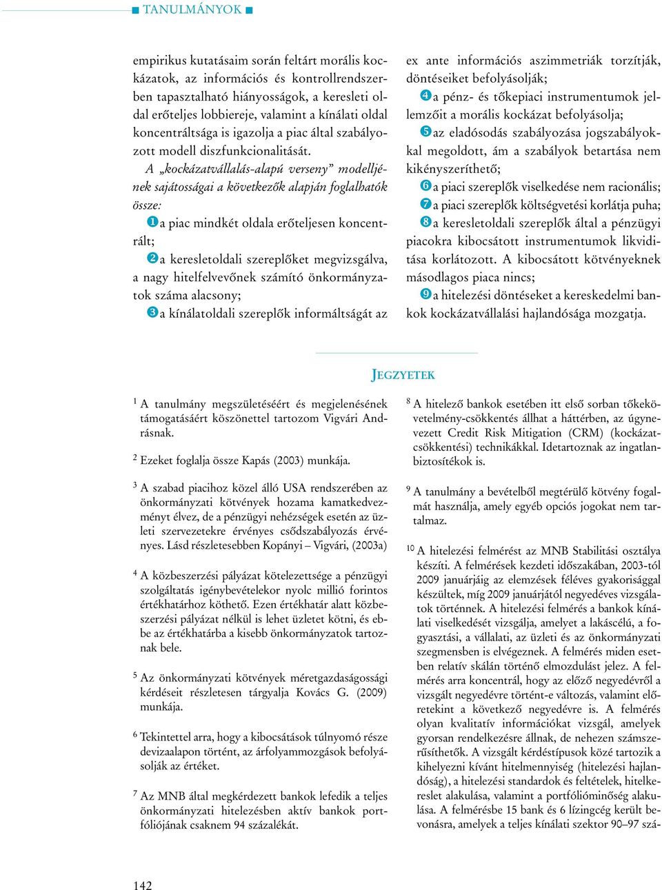 A kockázatvállalás-alapú verseny modelljének sajátosságai a következõk alapján foglalhatók össze: a piac mindkét oldala erõteljesen koncentrált; a keresletoldali szereplõket megvizsgálva, a nagy