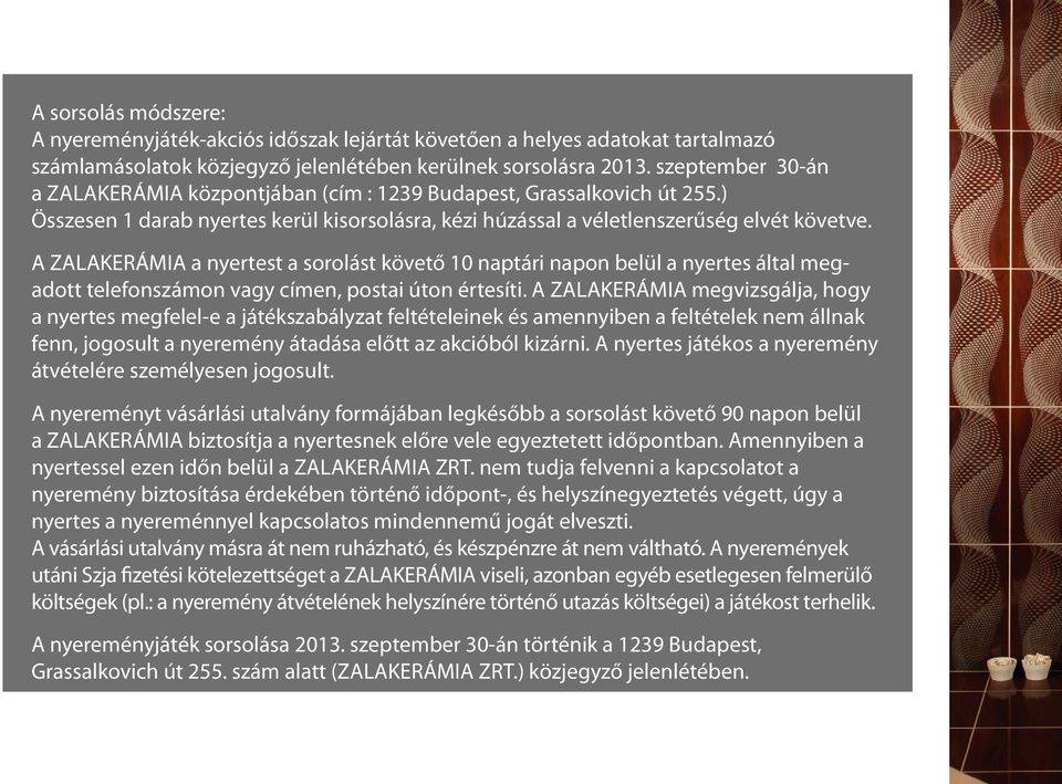 A ZALAKERÁMIA a nyertest a sorolást követő 10 naptári napon belül a nyertes által megadott telefonszámon vagy címen, postai úton értesíti.