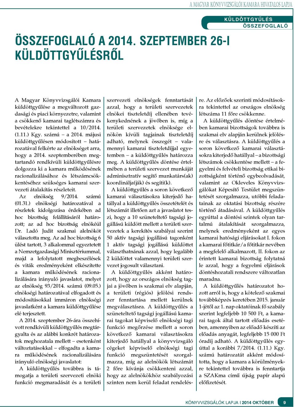 (1.11.) Kgy. számú a 2014. májusi küldöttgyűlésen módosított határozatával felkérte az elnökséget arra, hogy a 2014.