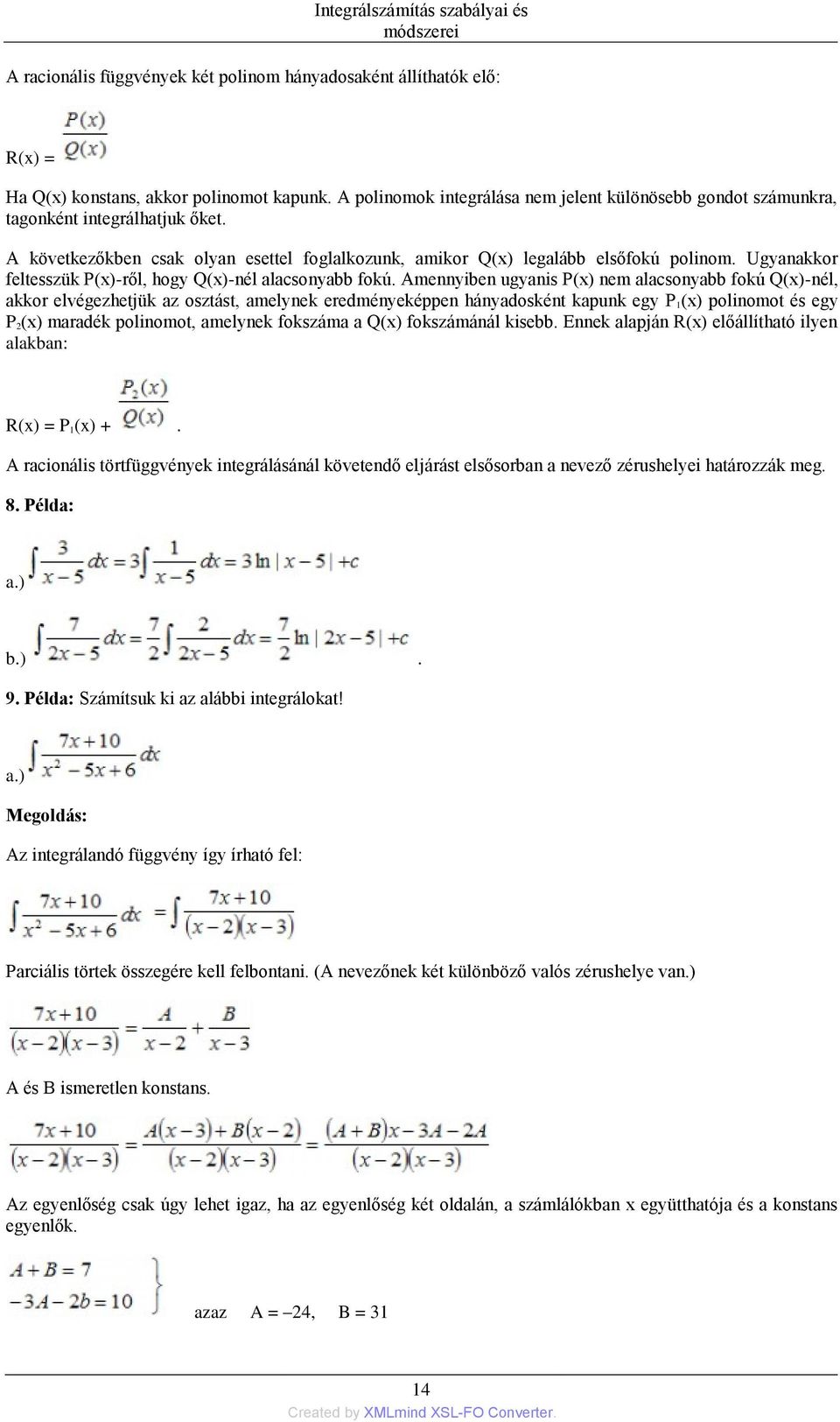 alacsonyabb fokú Q(x)-nél, akkor elvégezhetjük az osztást, amelynek eredményeképpen hányadosként kapunk egy P 1(x) polinomot és egy P 2(x) maradék polinomot, amelynek fokszáma a Q(x) fokszámánál