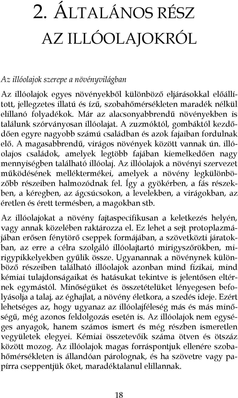 A magasabbrendű, virágos növények között vannak ún. illóolajos családok, amelyek legtöbb fajában kiemelkedően nagy mennyiségben található illóolaj.