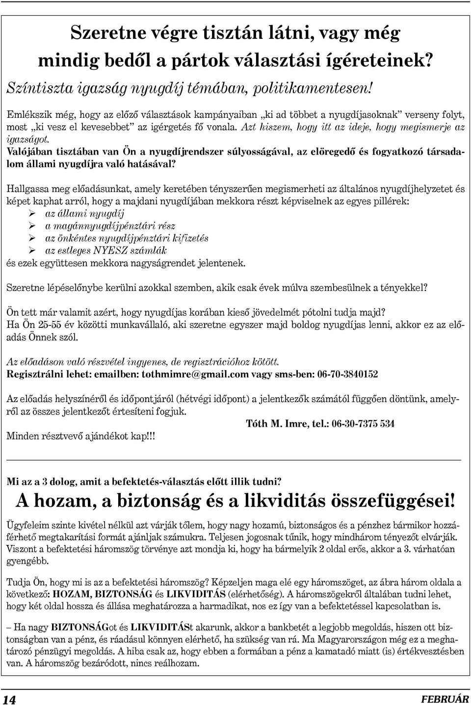 Azt hiszem, hogy itt az ideje, hogy megismerje az igazságot. Valójában tisztában van Ön a nyugdíjrendszer súlyosságával, az elöregedõ és fogyatkozó társadalom állami nyugdíjra való hatásával?