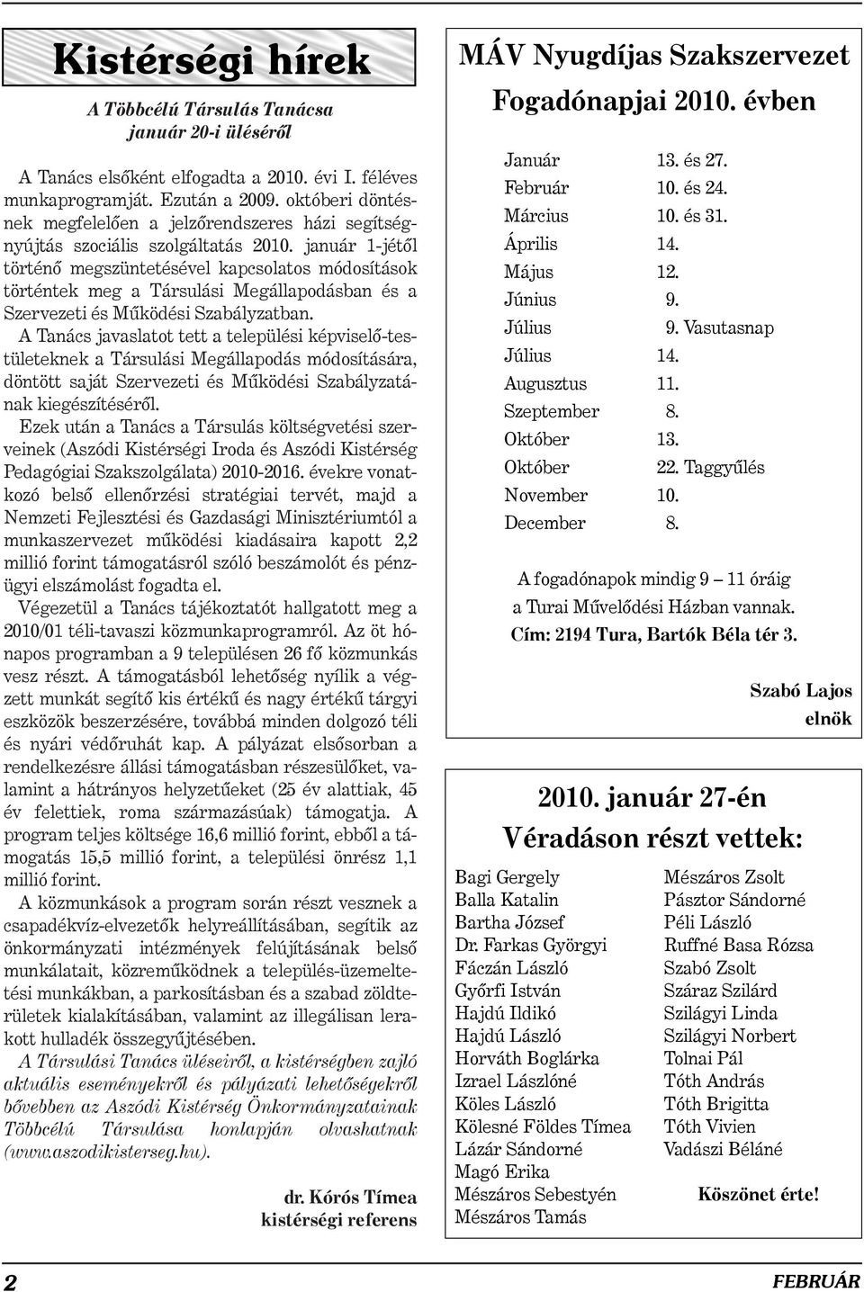 január 1-jétõl történõ megszüntetésével kapcsolatos módosítások történtek meg a Társulási Megállapodásban és a Szervezeti és Mûködési Szabályzatban.