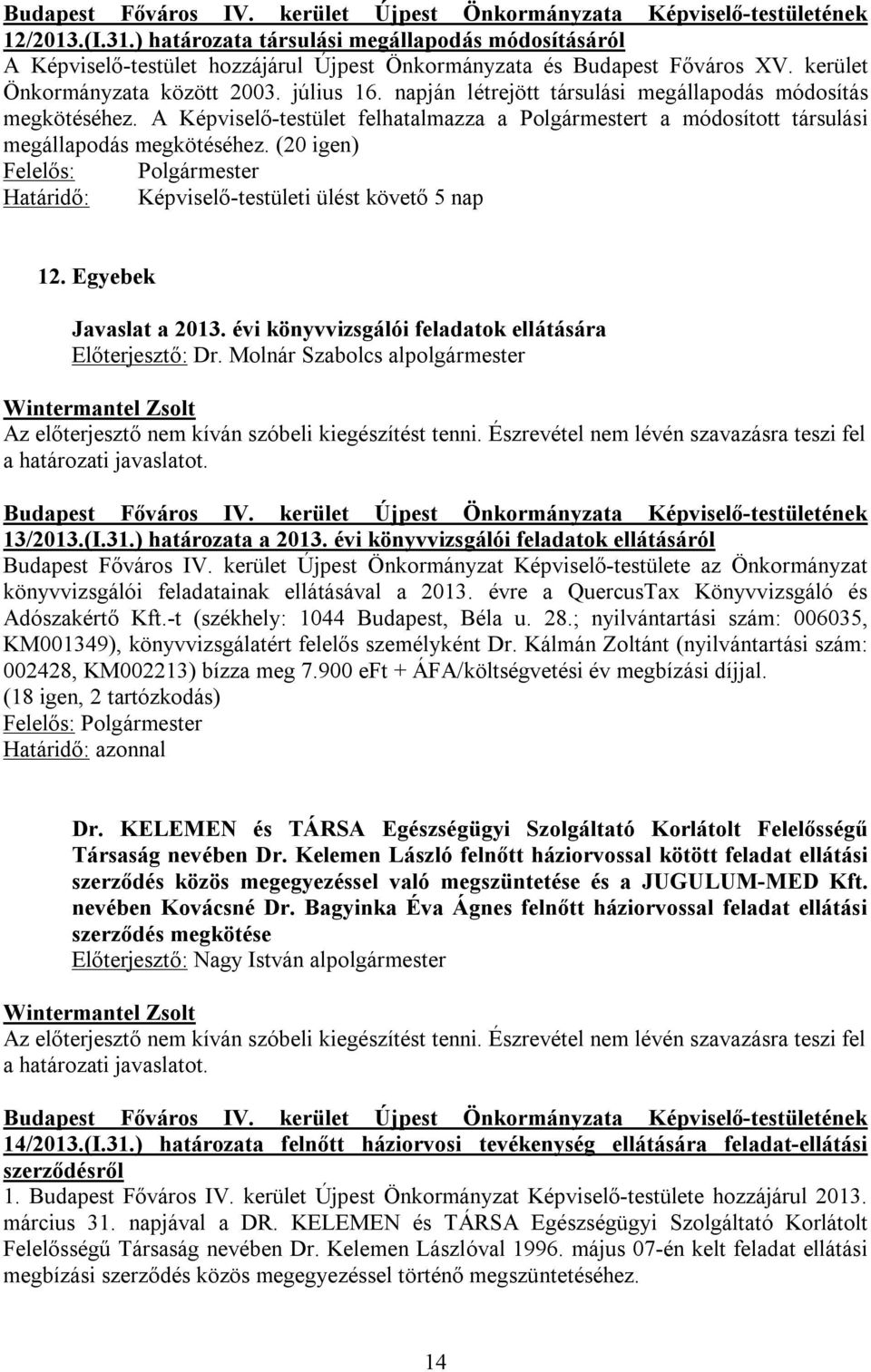 (20 igen) Felelős: Polgármester Határidő: Képviselő-testületi ülést követő 5 nap 12. Egyebek Javaslat a 2013. évi könyvvizsgálói feladatok ellátására a határozati javaslatot. 13/2013.(I.31.