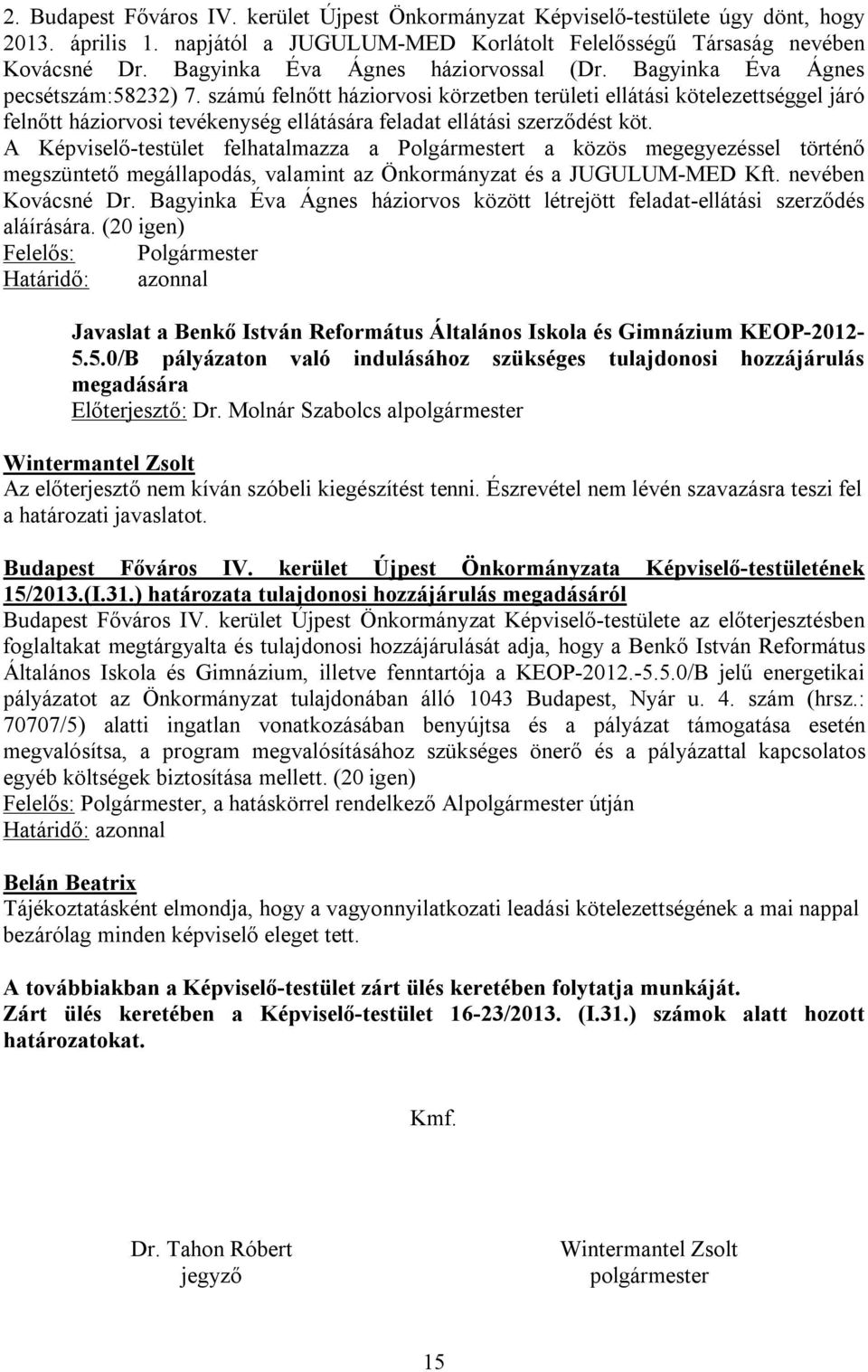 számú felnőtt háziorvosi körzetben területi ellátási kötelezettséggel járó felnőtt háziorvosi tevékenység ellátására feladat ellátási szerződést köt.