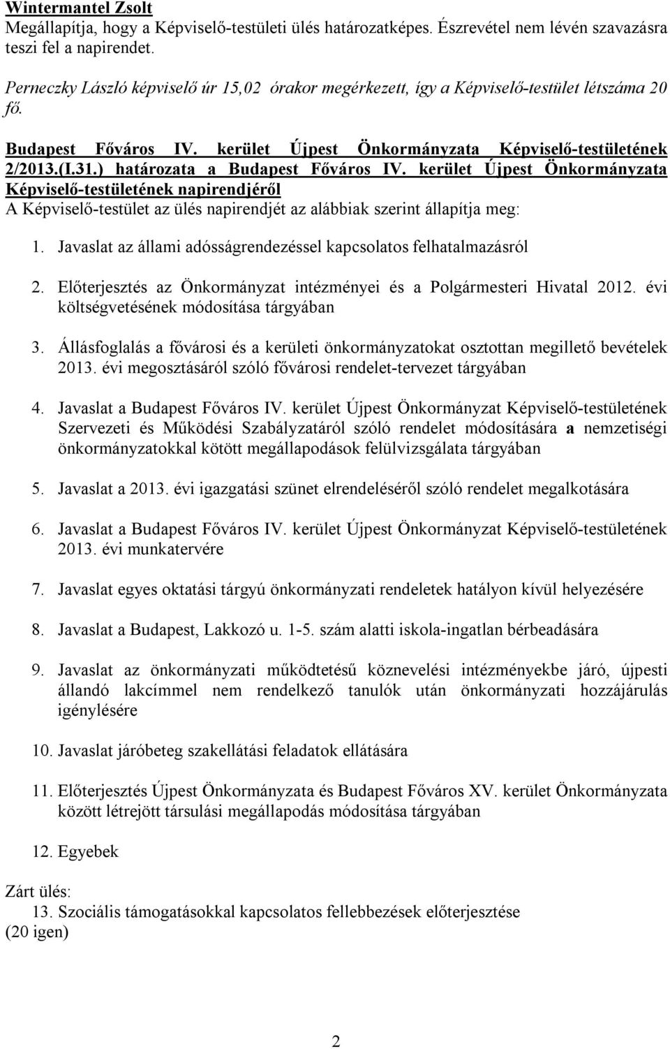 kerület Újpest Önkormányzata Képviselő-testületének napirendjéről A Képviselő-testület az ülés napirendjét az alábbiak szerint állapítja meg: 1.