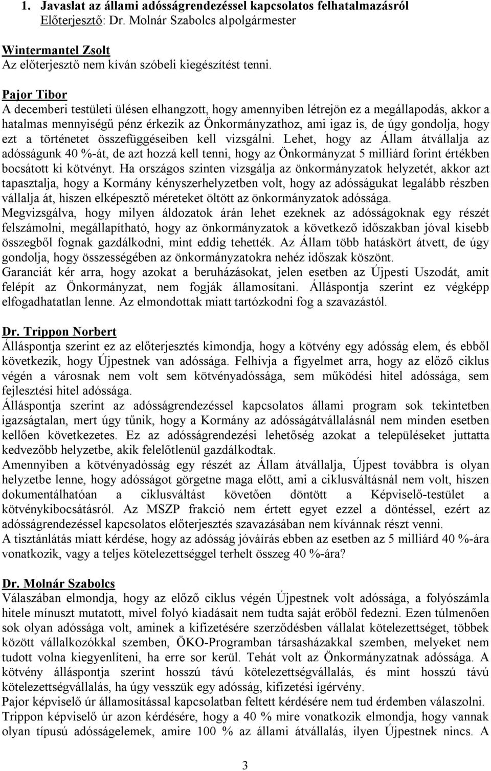 történetet összefüggéseiben kell vizsgálni. Lehet, hogy az Állam átvállalja az adósságunk 40 %-át, de azt hozzá kell tenni, hogy az Önkormányzat 5 milliárd forint értékben bocsátott ki kötvényt.