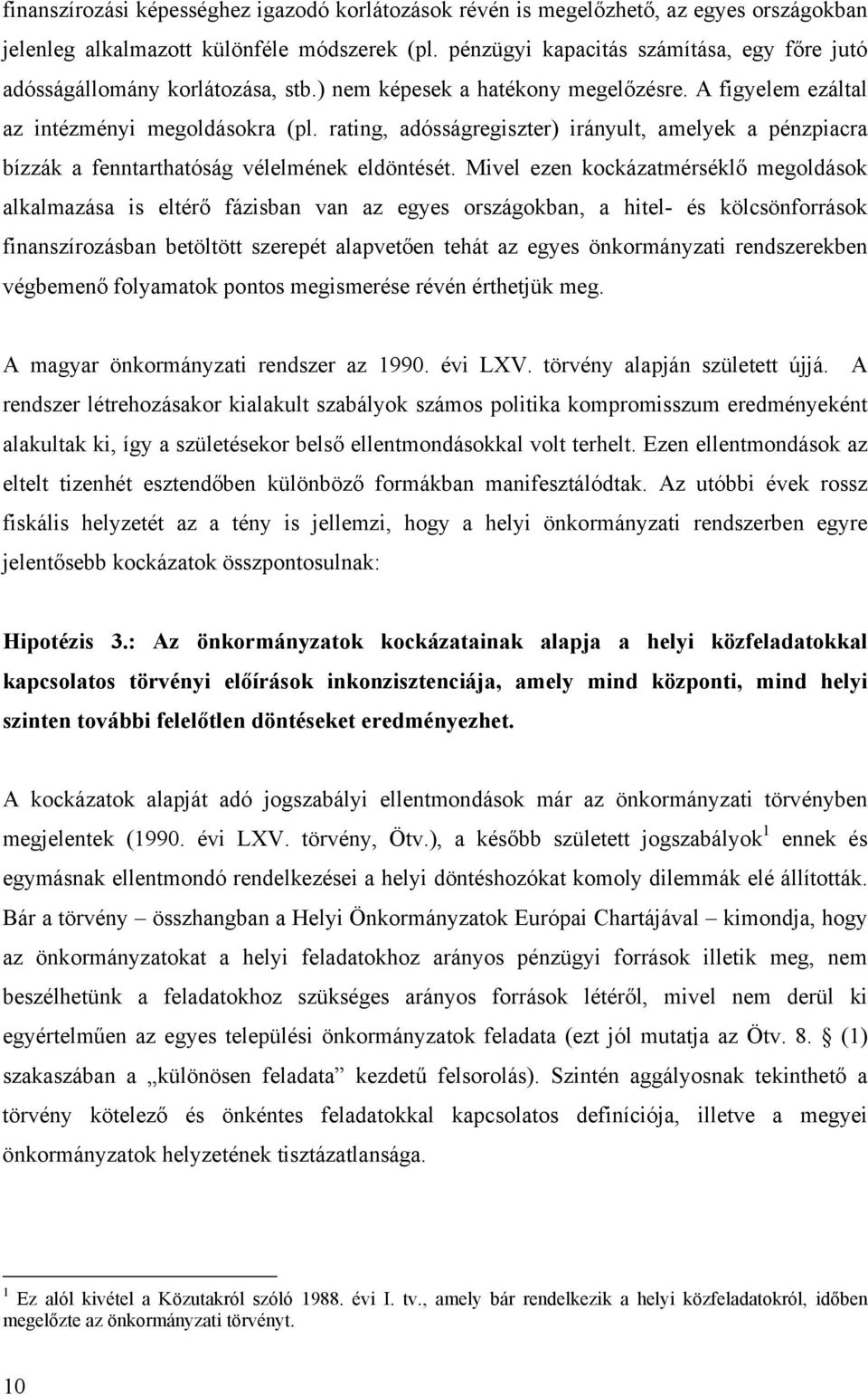 rating, adósságregiszter) irányult, amelyek a pénzpiacra bízzák a fenntarthatóság vélelmének eldöntését.