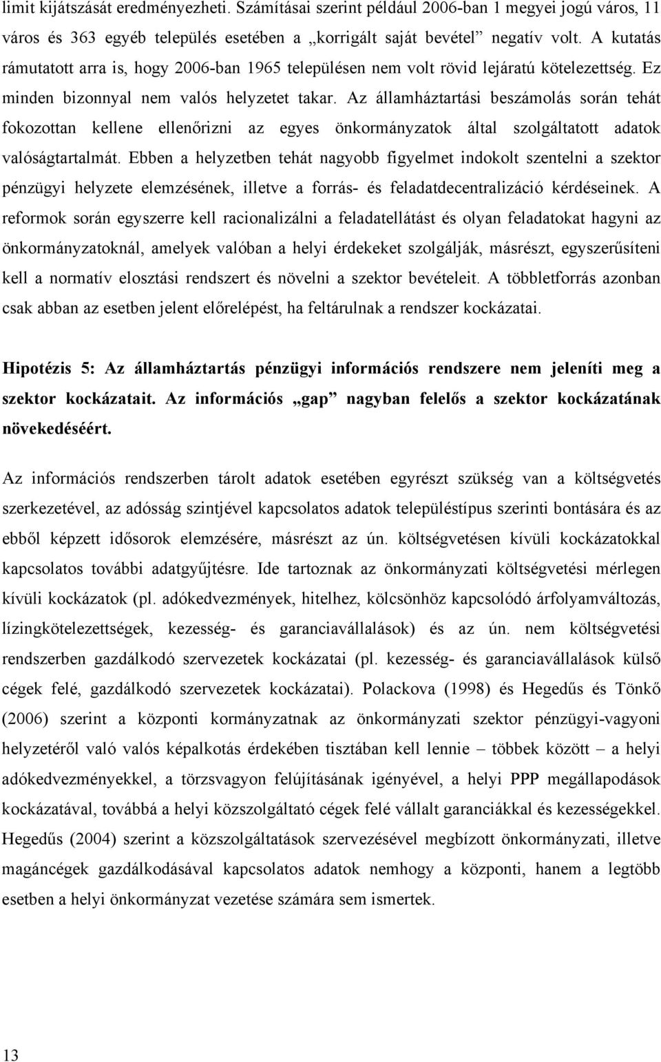 Az államháztartási beszámolás során tehát fokozottan kellene ellenőrizni az egyes önkormányzatok által szolgáltatott adatok valóságtartalmát.