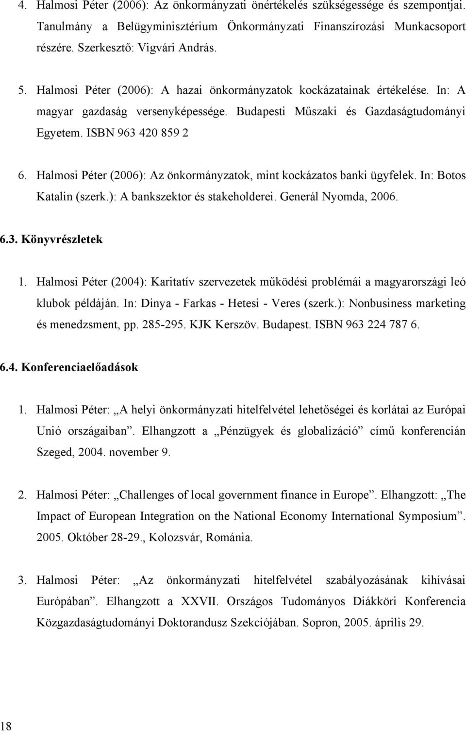 Halmosi Péter (2006): Az önkormányzatok, mint kockázatos banki ügyfelek. In: Botos Katalin (szerk.): A bankszektor és stakeholderei. Generál Nyomda, 2006. 6.3. Könyvrészletek 1.