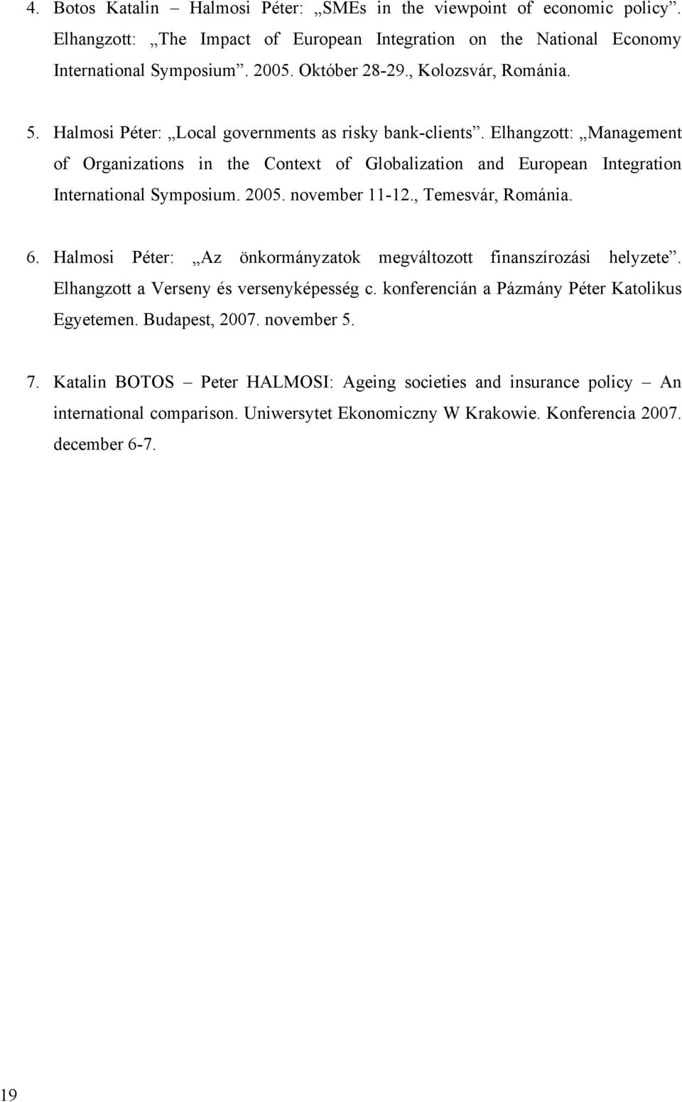 Elhangzott: Management of Organizations in the Context of Globalization and European Integration International Symposium. 2005. november 11-12., Temesvár, Románia. 6.