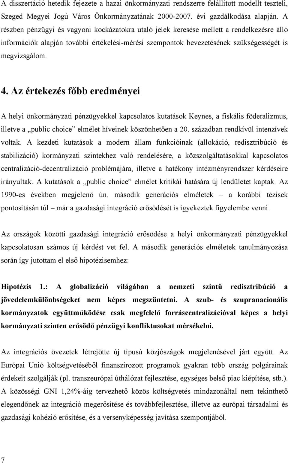 Az értekezés főbb eredményei A helyi önkormányzati pénzügyekkel kapcsolatos kutatások Keynes, a fiskális föderalizmus, illetve a public choice elmélet híveinek köszönhetően a 20.