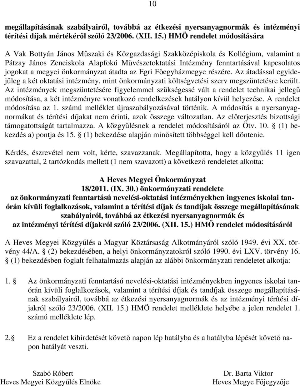 jogokat a megyei önkormányzat átadta az Egri Főegyházmegye részére. Az átadással egyidejűleg a két oktatási intézmény, mint önkormányzati költségvetési szerv megszüntetésre került.