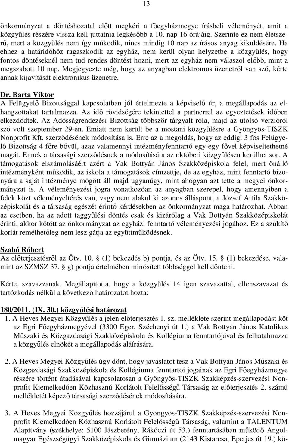 Ha ehhez a határidőhöz ragaszkodik az egyház, nem kerül olyan helyzetbe a közgyűlés, hogy fontos döntéseknél nem tud rendes döntést hozni, mert az egyház nem válaszol előbb, mint a megszabott 10 nap.