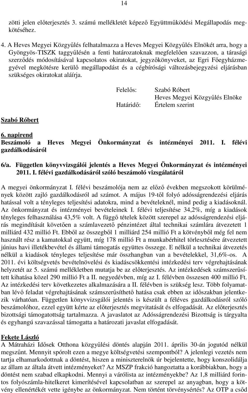 kapcsolatos okiratokat, jegyzőkönyveket, az Egri Főegyházmegyével megkötésre kerülő megállapodást és a cégbírósági változásbejegyzési eljárásban szükséges okiratokat aláírja. Értelem szerint 6.