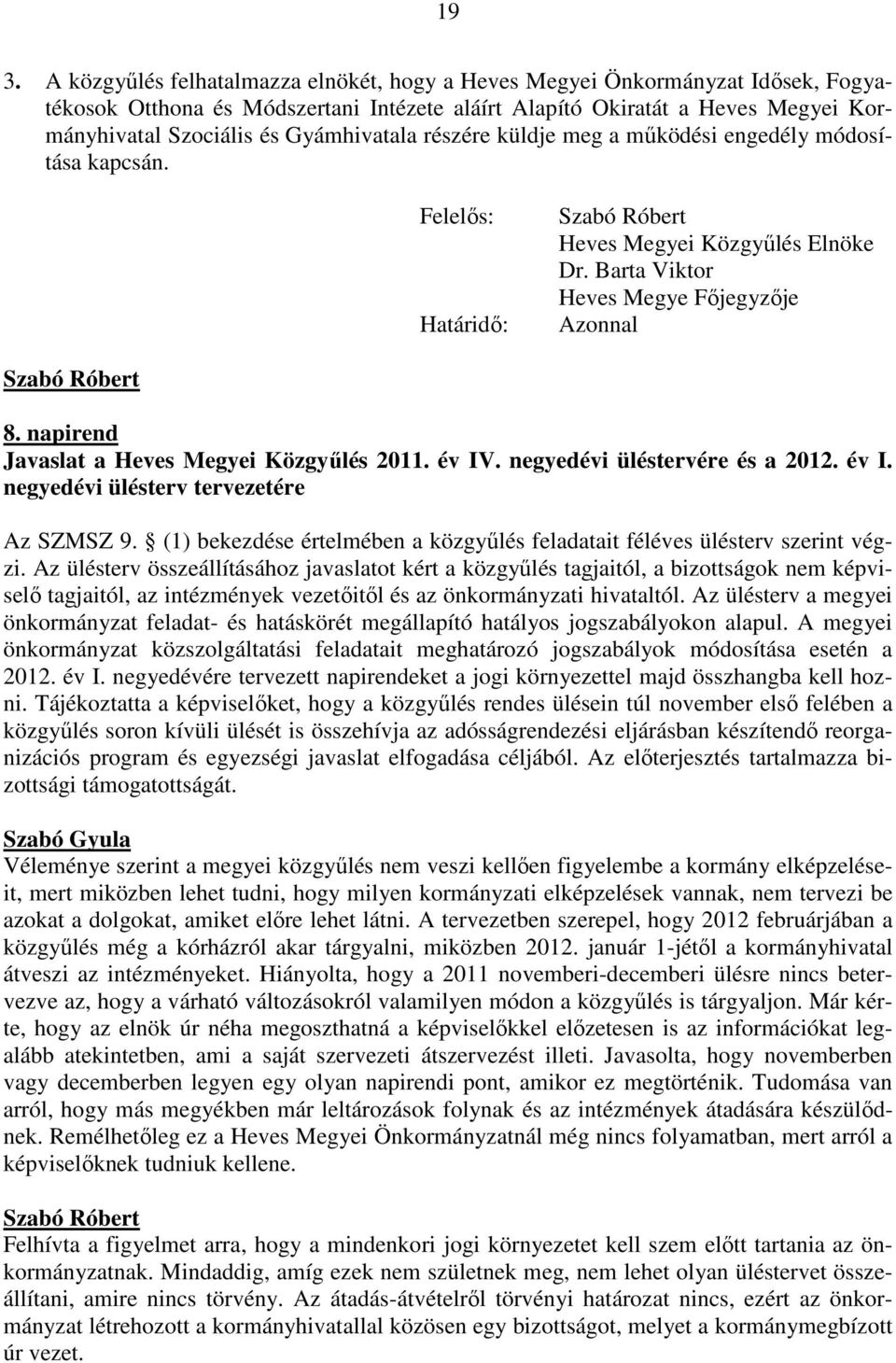 negyedévi üléstervére és a 2012. év I. negyedévi ülésterv tervezetére Az SZMSZ 9. (1) bekezdése értelmében a közgyűlés feladatait féléves ülésterv szerint végzi.