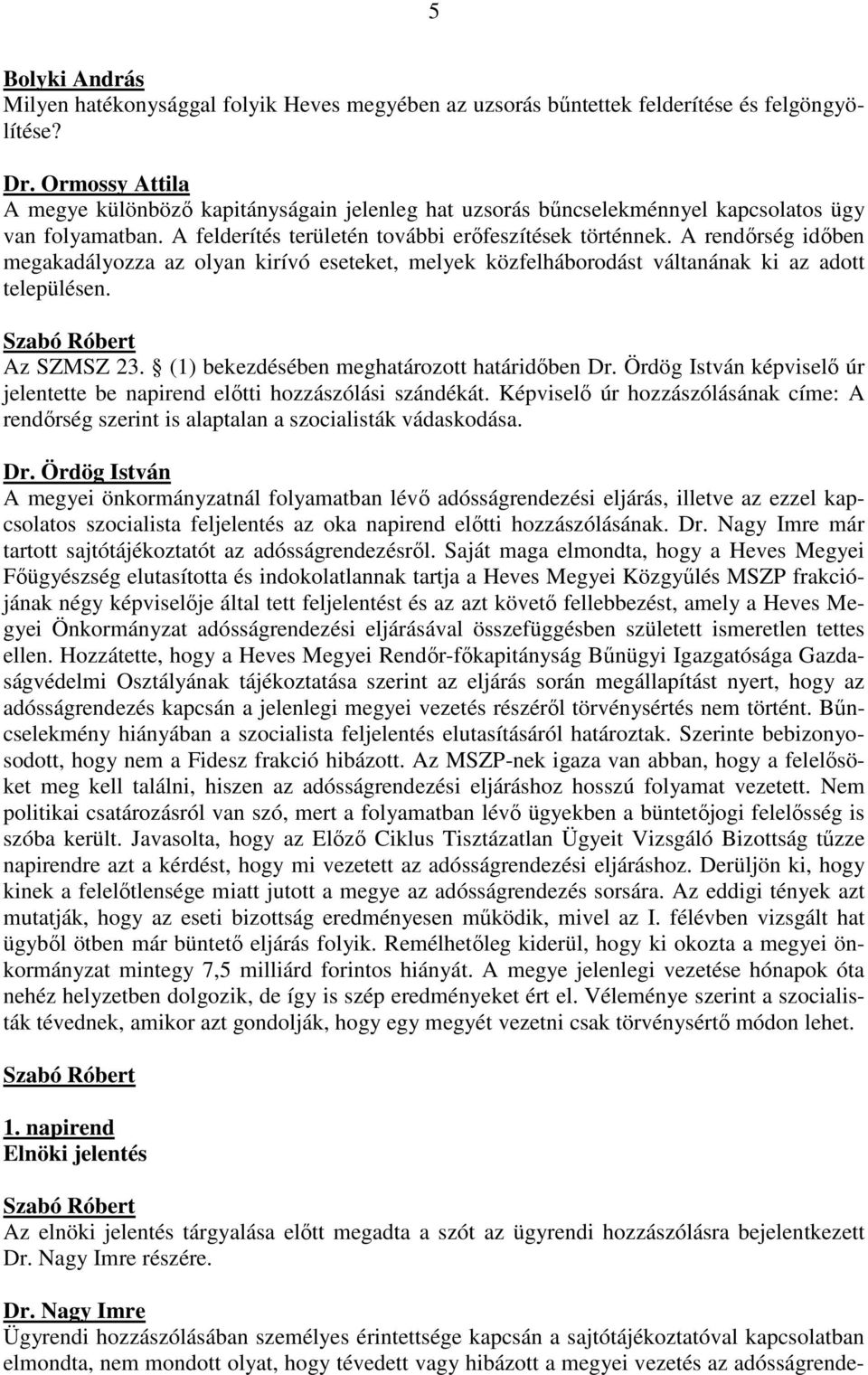 A rendőrség időben megakadályozza az olyan kirívó eseteket, melyek közfelháborodást váltanának ki az adott településen. Az SZMSZ 23. (1) bekezdésében meghatározott határidőben Dr.