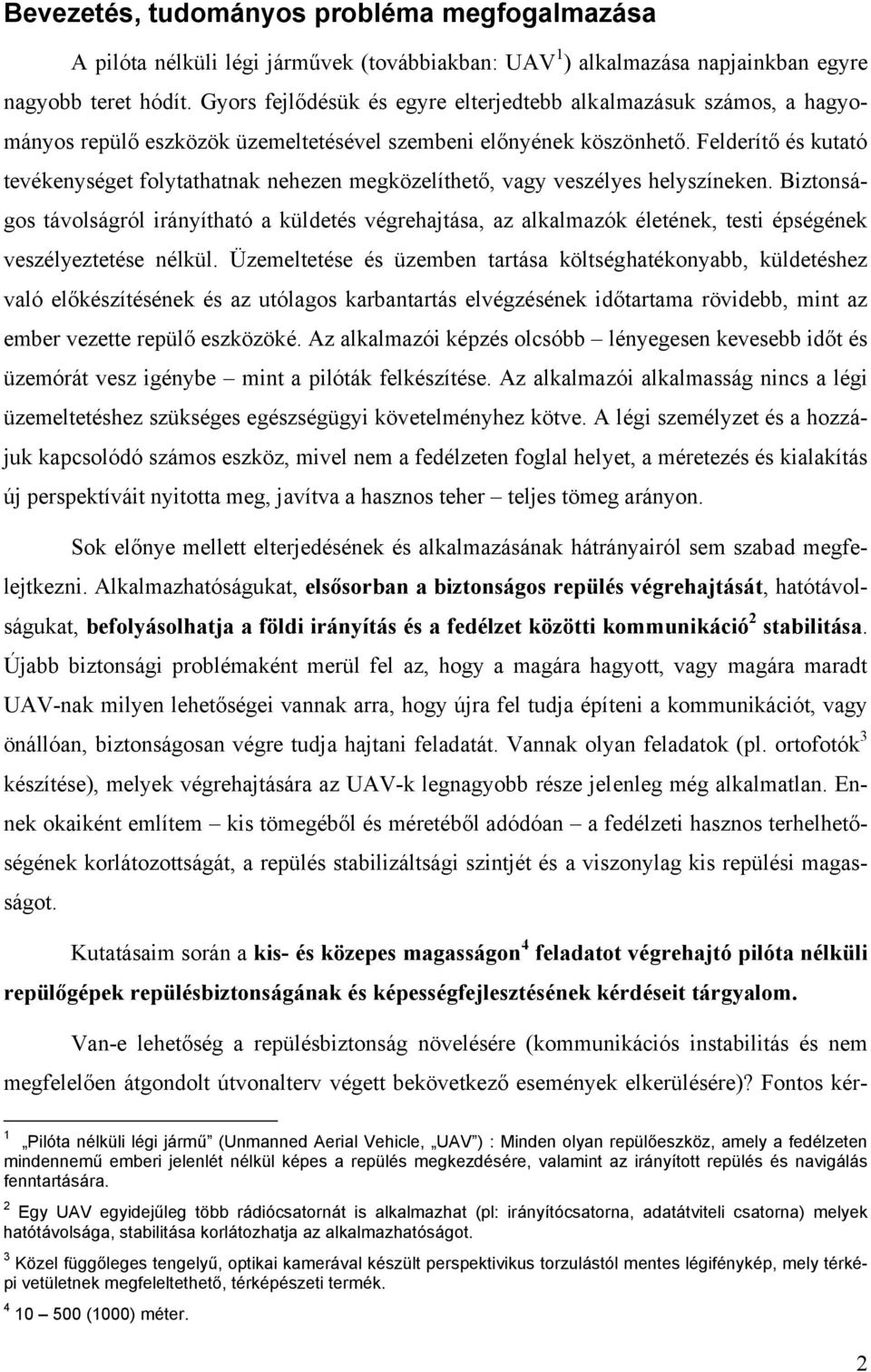 Felderítő és kutató tevékenységet folytathatnak nehezen megközelíthető, vagy veszélyes helyszíneken.