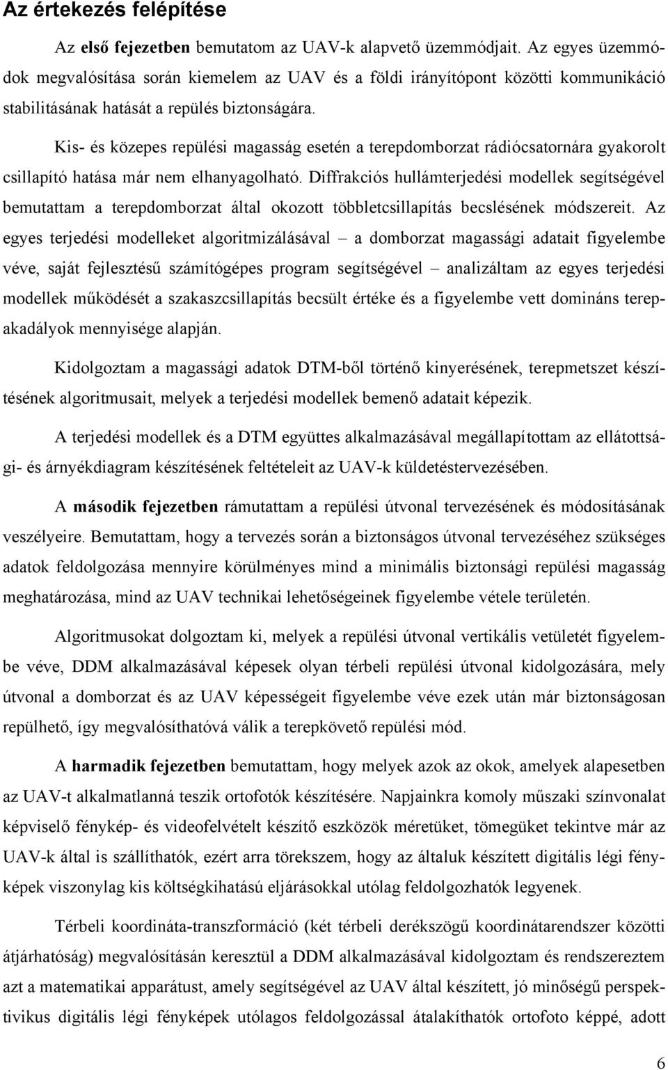 Kis- és közepes repülési magasság esetén a terepdomborzat rádiócsatornára gyakorolt csillapító hatása már nem elhanyagolható.