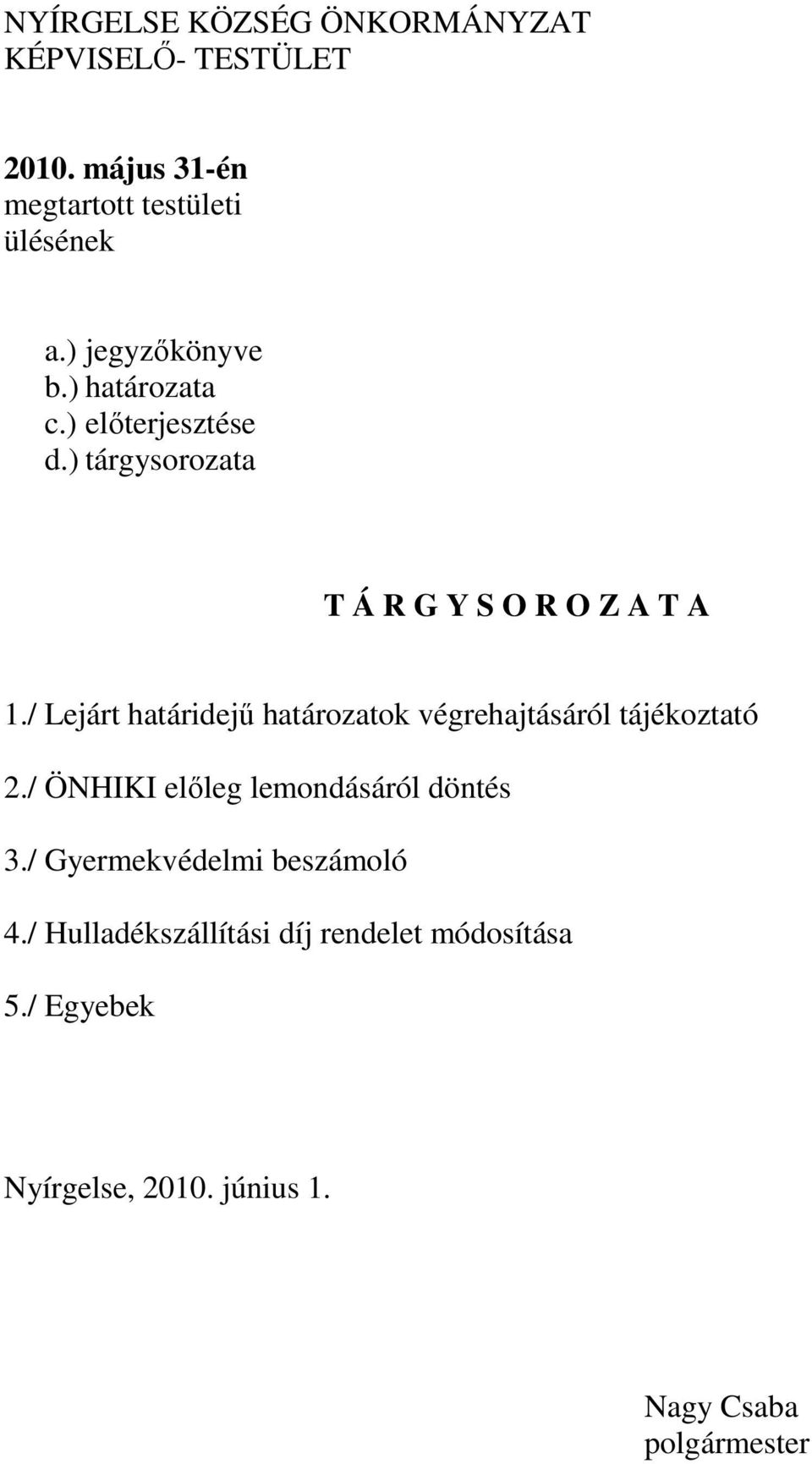 / Lejárt határidejű határozatok végrehajtásáról tájékoztató 2./ ÖNHIKI előleg lemondásáról döntés 3.