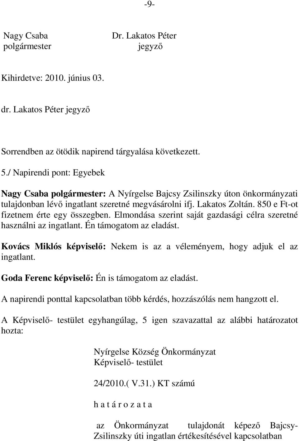 850 e Ft-ot fizetnem érte egy összegben. Elmondása szerint saját gazdasági célra szeretné használni az ingatlant. Én támogatom az eladást.