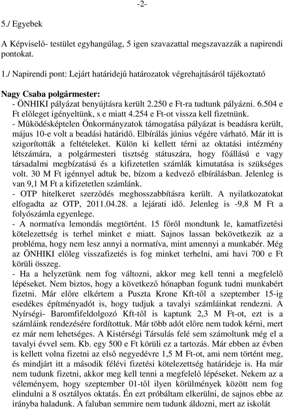 504 e Ft előleget igényeltünk, s e miatt 4.254 e Ft-ot vissza kell fizetnünk. - Működésképtelen Önkormányzatok támogatása pályázat is beadásra került, május 10-e volt a beadási határidő.