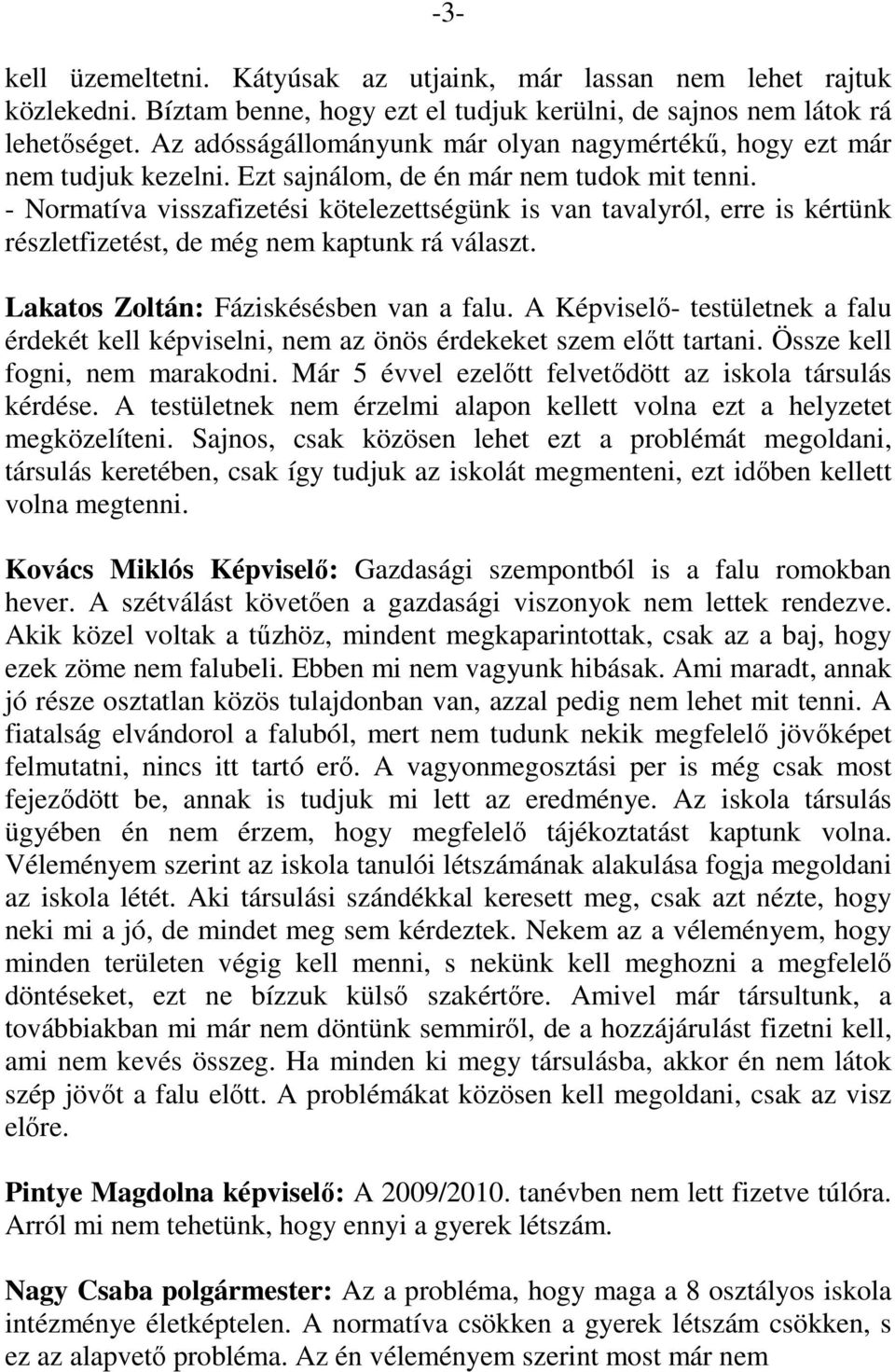 - Normatíva visszafizetési kötelezettségünk is van tavalyról, erre is kértünk részletfizetést, de még nem kaptunk rá választ. Lakatos Zoltán: Fáziskésésben van a falu.