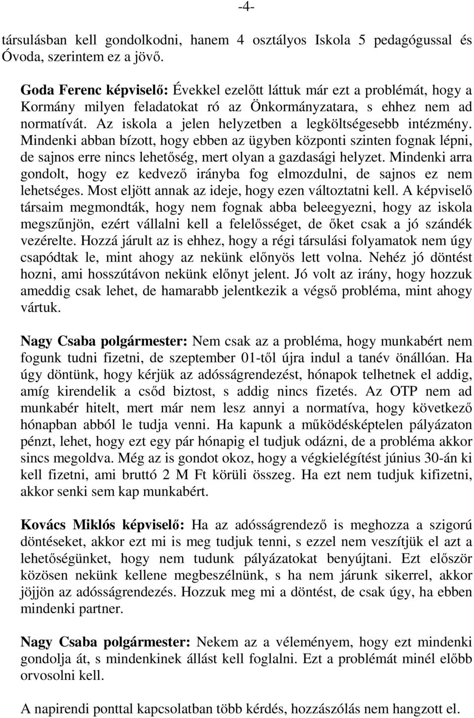 Az iskola a jelen helyzetben a legköltségesebb intézmény. Mindenki abban bízott, hogy ebben az ügyben központi szinten fognak lépni, de sajnos erre nincs lehetőség, mert olyan a gazdasági helyzet.