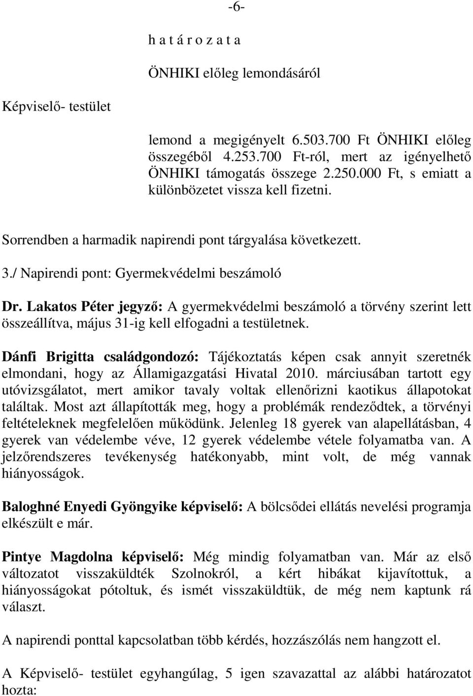 Lakatos Péter jegyző: A gyermekvédelmi beszámoló a törvény szerint lett összeállítva, május 31-ig kell elfogadni a testületnek.