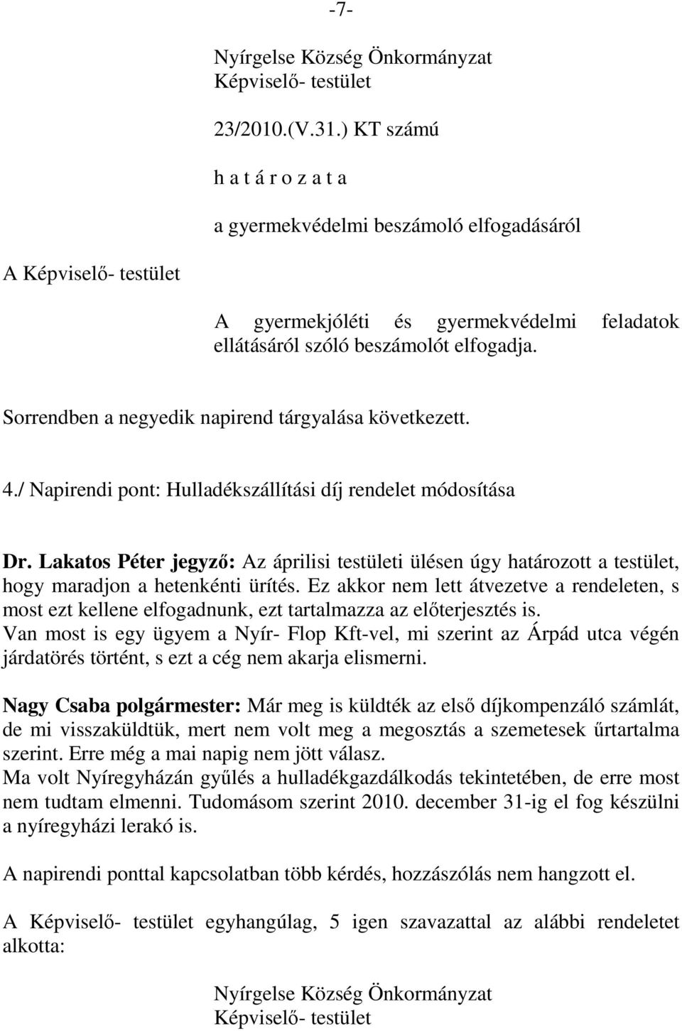 Sorrendben a negyedik napirend tárgyalása következett. 4./ Napirendi pont: Hulladékszállítási díj rendelet módosítása Dr.