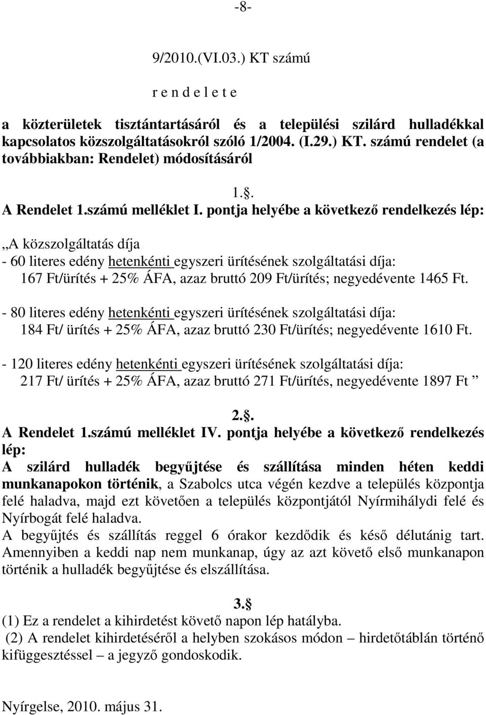 pontja helyébe a következő rendelkezés lép: A közszolgáltatás díja - 60 literes edény hetenkénti egyszeri ürítésének szolgáltatási díja: 167 Ft/ürítés + 25% ÁFA, azaz bruttó 209 Ft/ürítés;