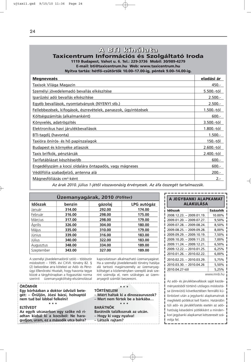 -tól Iparûzési adó bevallás elkészítése 2.500.- Egyéb bevallások, nyomtatványok (NYENYI stb.) 2.500.- Fellebbezések, kifogások, észrevételek, panaszok, ügyintézések 1.500.-tól Költségszámítás (alkalmanként) 600.