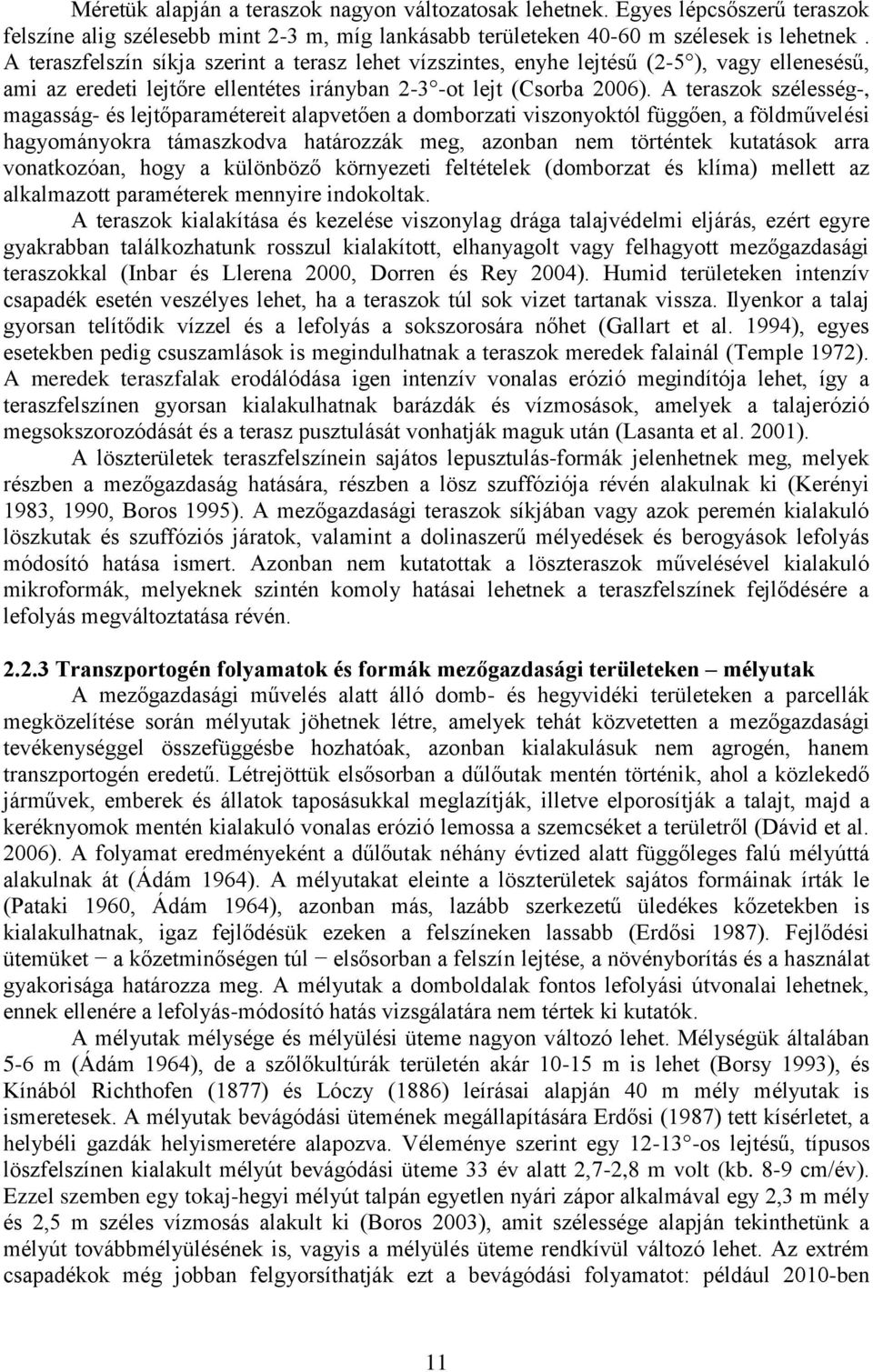 A teraszok szélesség-, magasság- és lejtőparamétereit alapvetően a domborzati viszonyoktól függően, a földművelési hagyományokra támaszkodva határozzák meg, azonban nem történtek kutatások arra