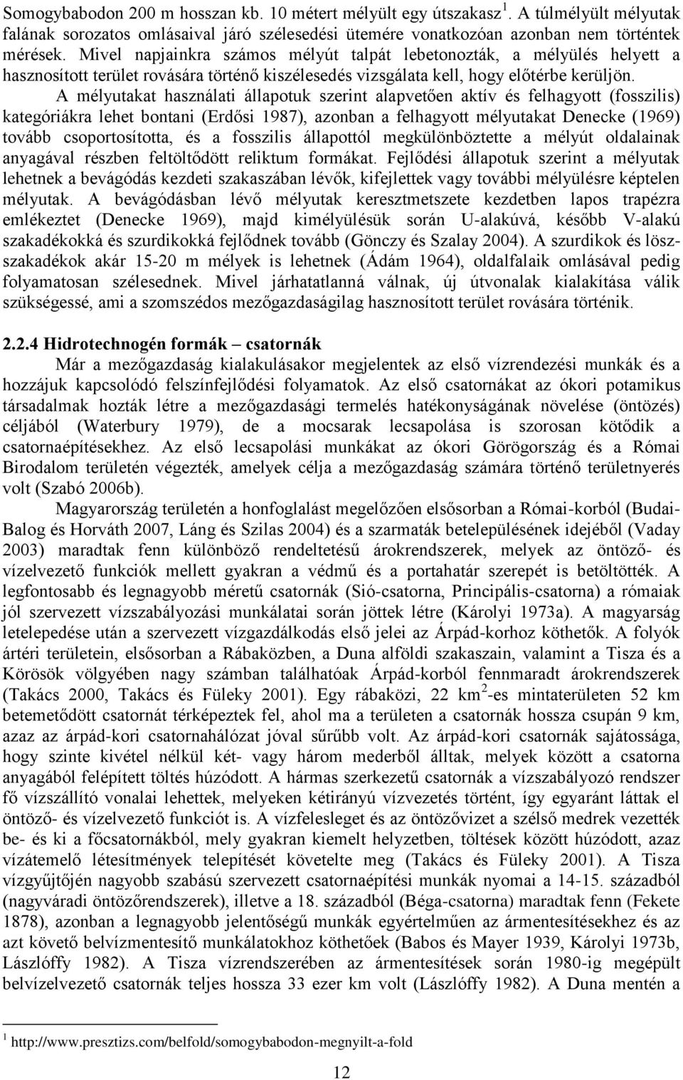 A mélyutakat használati állapotuk szerint alapvetően aktív és felhagyott (fosszilis) kategóriákra lehet bontani (Erdősi 1987), azonban a felhagyott mélyutakat Denecke (1969) tovább csoportosította,