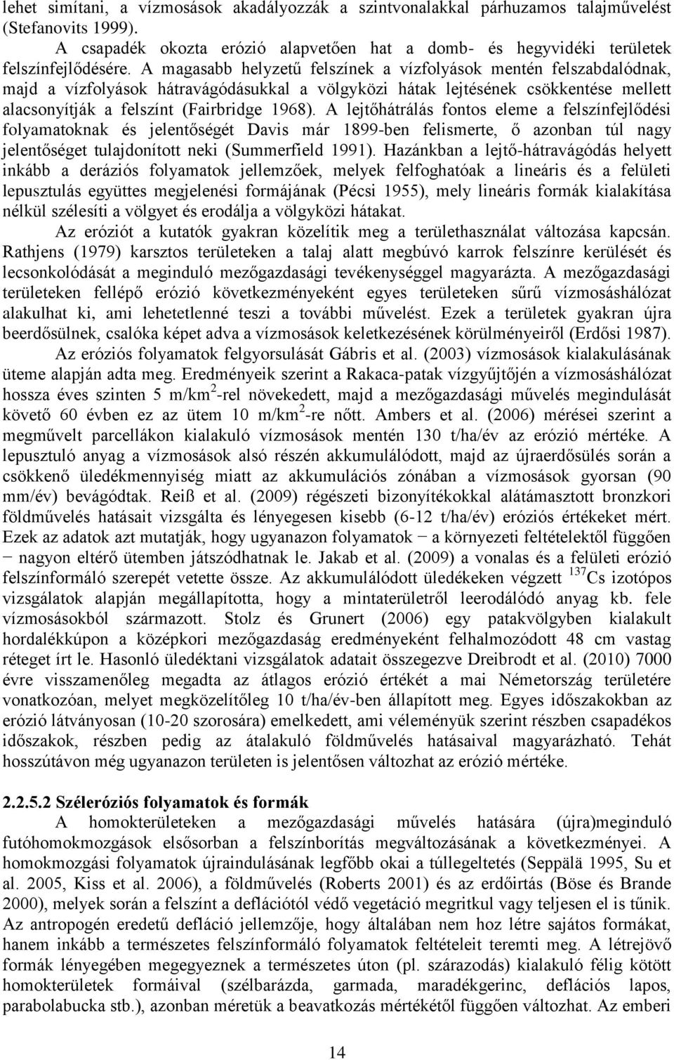 A lejtőhátrálás fontos eleme a felszínfejlődési folyamatoknak és jelentőségét Davis már 1899-ben felismerte, ő azonban túl nagy jelentőséget tulajdonított neki (Summerfield 1991).