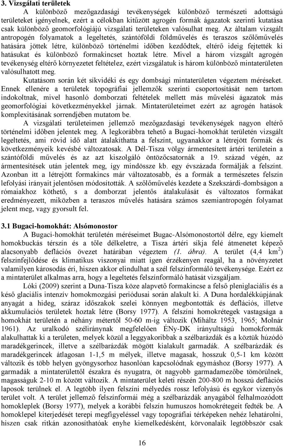 Az általam vizsgált antropogén folyamatok a legeltetés, szántóföldi földművelés és teraszos szőlőművelés hatására jöttek létre, különböző történelmi időben kezdődtek, eltérő ideig fejtették ki