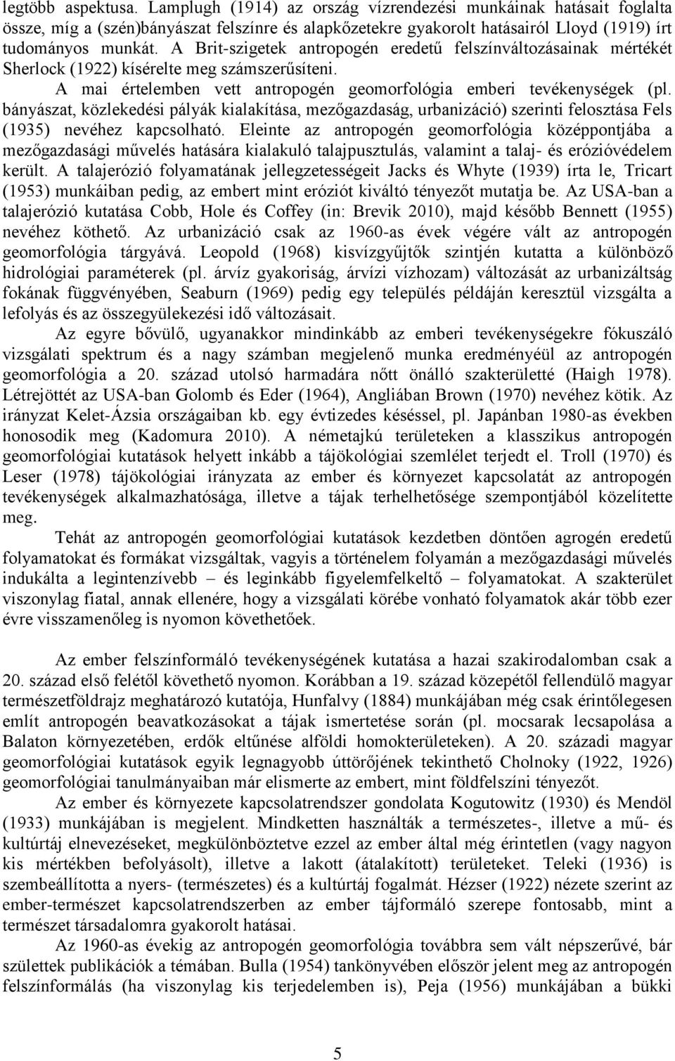 bányászat, közlekedési pályák kialakítása, mezőgazdaság, urbanizáció) szerinti felosztása Fels (1935) nevéhez kapcsolható.